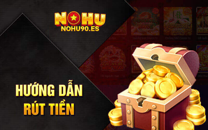 Thao tác rút tiền Nohu90 chi tiết 