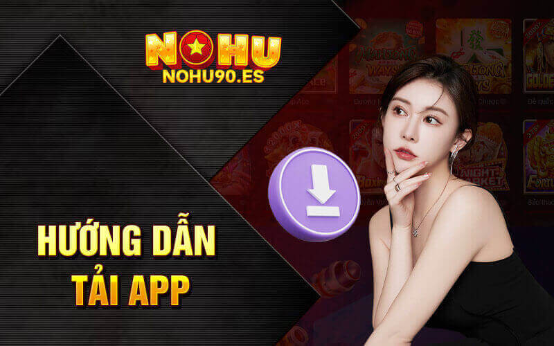 Chi tiết cách tải app Nohu90 cá cược bất tận trên điện thoại