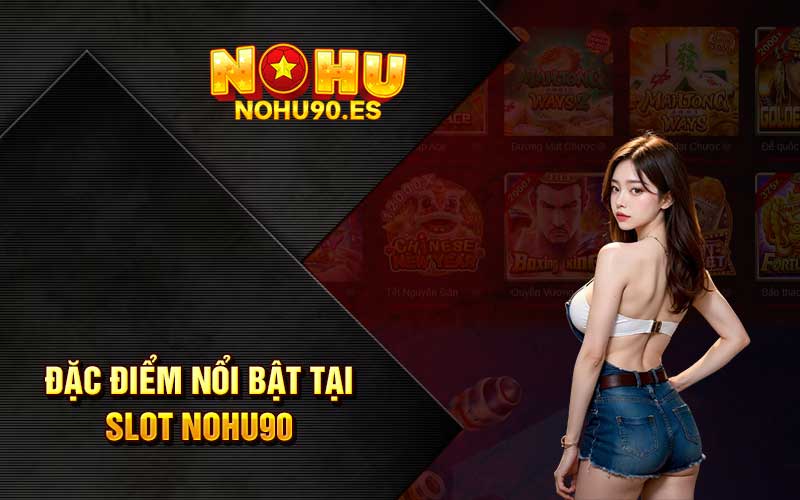 Đặc điểm nổi bật tại slot Nohu90