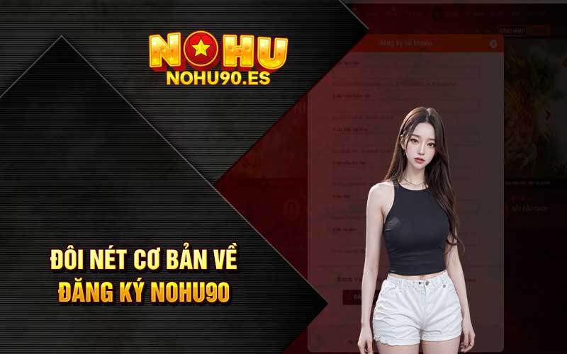 Đôi nét cơ bản về đăng ký Nohu90