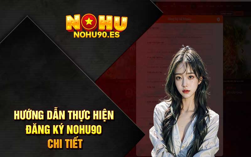 Hướng dẫn thực hiện đăng ký Nohu90 chi tiết