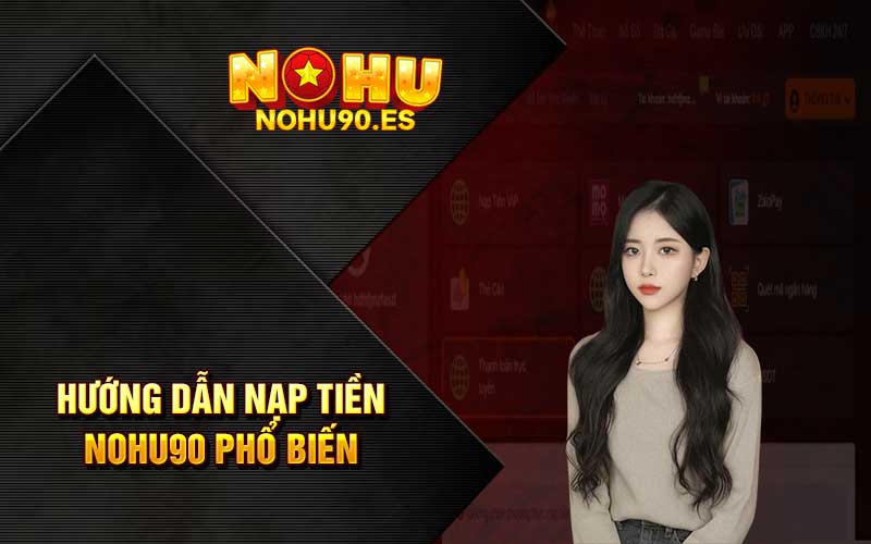 Hướng dẫn nạp tiền Nohu90 phổ biến