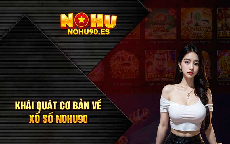 Khái quát cơ bản về xổ số Nohu90
