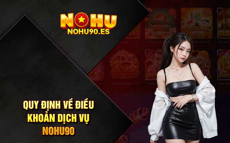 Quy định về điều khoản dịch vụ Nohu90