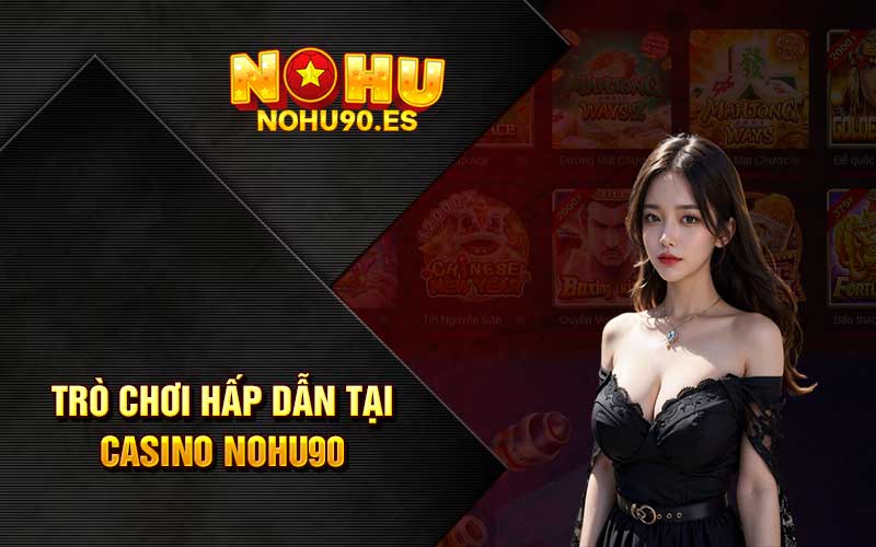 Trò chơi hấp dẫn tại casino Nohu90