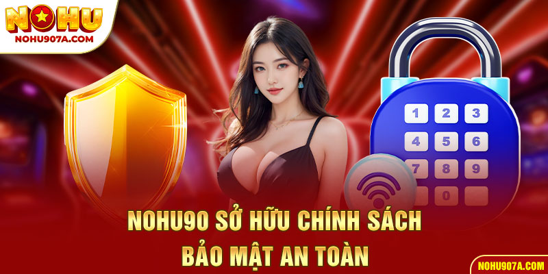 Nohu90 sở hữu chính sách bảo mật an toàn